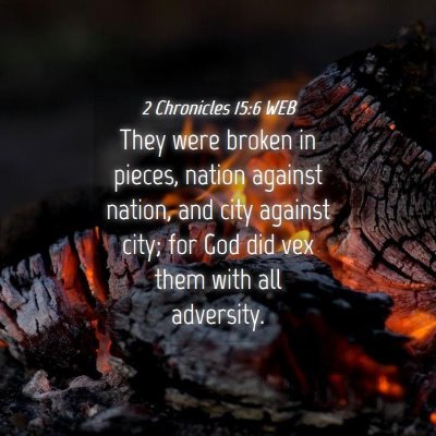 Picture 04 - 2 Chronicles 15:6 WEB - They were broken in pieces, nation against - Bible Verse Picture