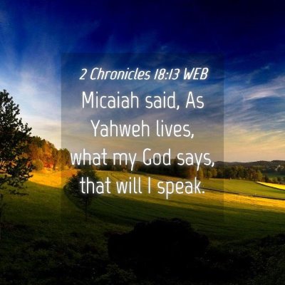 Picture 04 - 2 Chronicles 18:13 WEB - Micaiah said, As Yahweh lives, what my God says, - Bible Verse Picture