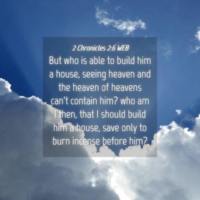 Picture 04 - 2 Chronicles 2:6 WEB - But who is able to build him a house, seeing - Bible Verse Picture