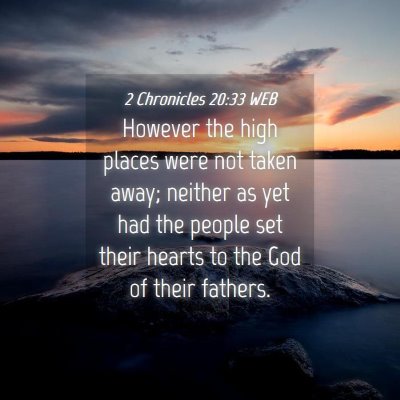 Picture 04 - 2 Chronicles 20:33 WEB - However the high places were not taken away; - Bible Verse Picture