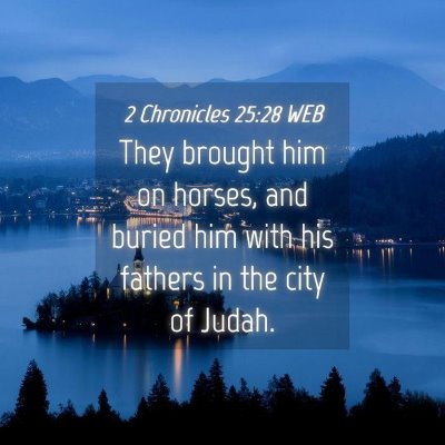 Picture 04 - 2 Chronicles 25:28 WEB - They brought him on horses, and buried him with - Bible Verse Picture