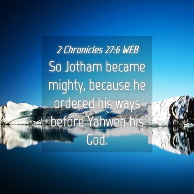 Picture 04 - 2 Chronicles 27:6 WEB - So Jotham became mighty, because he ordered his - Bible Verse Picture