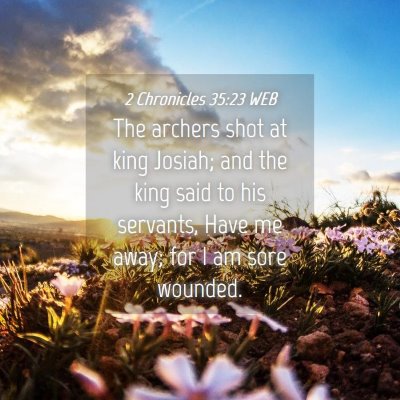Picture 04 - 2 Chronicles 35:23 WEB - The archers shot at king Josiah; and the king - Bible Verse Picture
