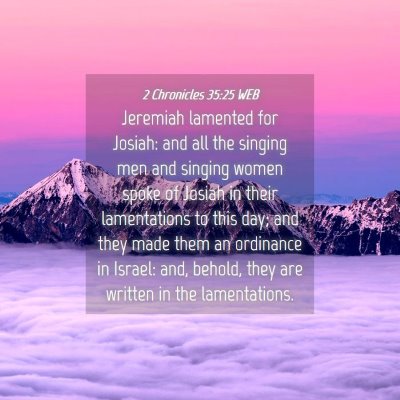 Picture 04 - 2 Chronicles 35:25 WEB - Jeremiah lamented for Josiah: and all the singing - Bible Verse Picture