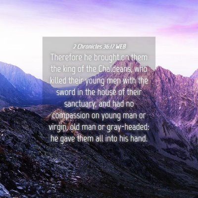 Picture 04 - 2 Chronicles 36:17 WEB - Therefore he brought on them the king of the - Bible Verse Picture