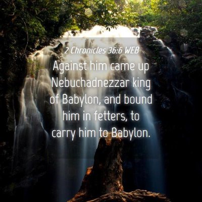 Picture 04 - 2 Chronicles 36:6 WEB - Against him came up Nebuchadnezzar king of - Bible Verse Picture