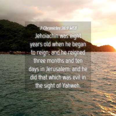 Picture 04 - 2 Chronicles 36:9 WEB - Jehoiachin was eight years old when he began to - Bible Verse Picture
