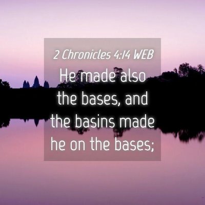 Picture 04 - 2 Chronicles 4:14 WEB - He made also the bases, and the basins made he on - Bible Verse Picture