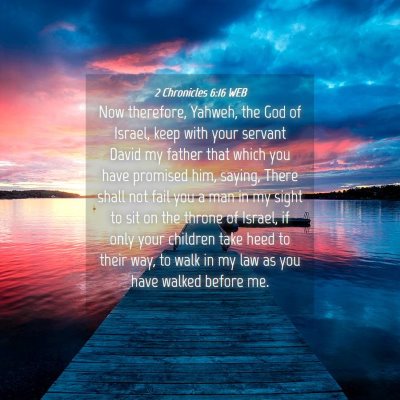 Picture 04 - 2 Chronicles 6:16 WEB - Now therefore, Yahweh, the God of Israel, keep - Bible Verse Picture