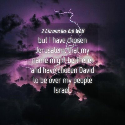 Picture 04 - 2 Chronicles 6:6 WEB - but I have chosen Jerusalem, that my name might - Bible Verse Picture