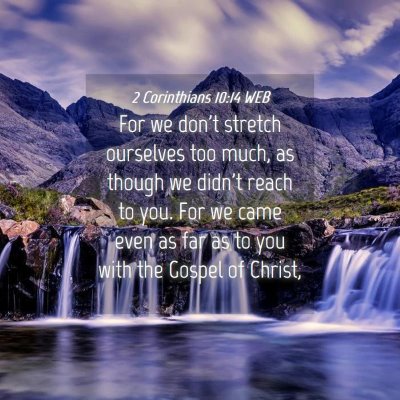 Picture 04 - 2 Corinthians 10:14 WEB - For we don't stretch ourselves too much, as - Bible Verse Picture