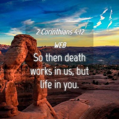 Picture 04 - 2 Corinthians 4:12 WEB - So then death works in us, but life in - Bible Verse Picture