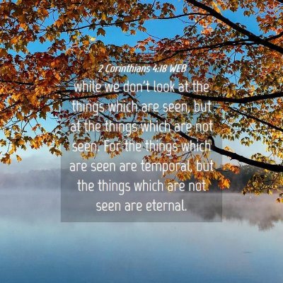 Picture 04 - 2 Corinthians 4:18 WEB - while we don't look at the things which are seen, - Bible Verse Picture