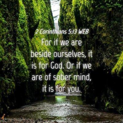 Picture 04 - 2 Corinthians 5:13 WEB - For if we are beside ourselves, it is for God. Or - Bible Verse Picture