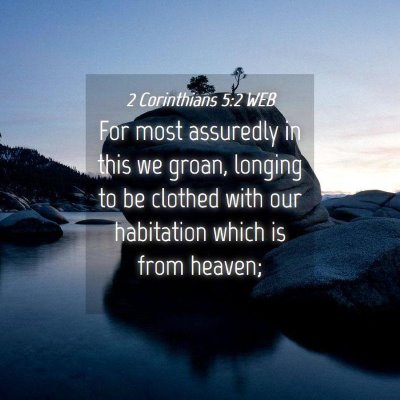Picture 04 - 2 Corinthians 5:2 WEB - For most assuredly in this we groan, longing to - Bible Verse Picture