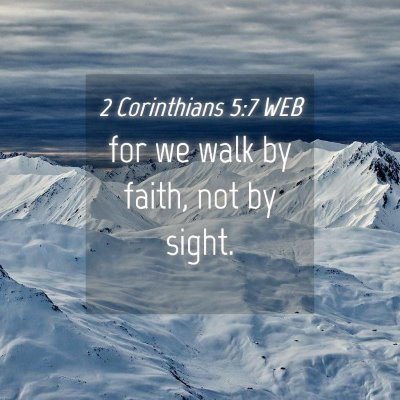 Picture 04 - 2 Corinthians 5:7 WEB - for we walk by faith, not by - Bible Verse Picture