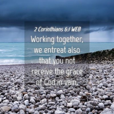 Picture 04 - 2 Corinthians 6:1 WEB - Working together, we entreat also that you not - Bible Verse Picture