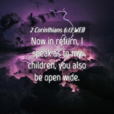 Picture 04 - 2 Corinthians 6:13 WEB - Now in return, I speak as to my children, you - Bible Verse Picture