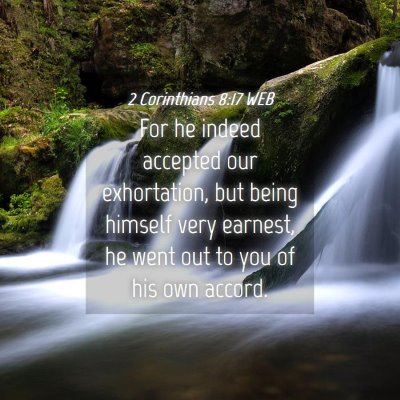 Picture 04 - 2 Corinthians 8:17 WEB - For he indeed accepted our exhortation, but being - Bible Verse Picture