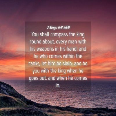 Picture 04 - 2 Kings 11:8 WEB - You shall compass the king round about, every man - Bible Verse Picture