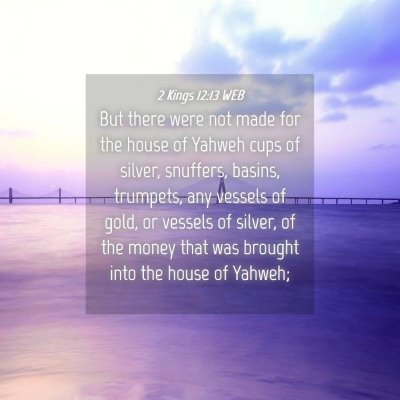 Picture 04 - 2 Kings 12:13 WEB - But there were not made for the house of Yahweh - Bible Verse Picture
