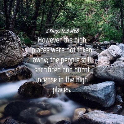 Picture 04 - 2 Kings 12:3 WEB - However the high places were not taken away; the - Bible Verse Picture
