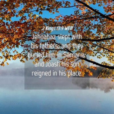 Picture 04 - 2 Kings 13:9 WEB - Jehoahaz slept with his fathers; and they buried - Bible Verse Picture