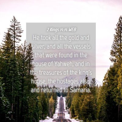 Picture 04 - 2 Kings 14:14 WEB - He took all the gold and silver, and all the - Bible Verse Picture
