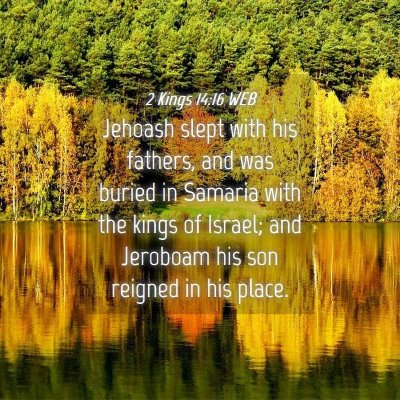 Picture 04 - 2 Kings 14:16 WEB - Jehoash slept with his fathers, and was buried in - Bible Verse Picture