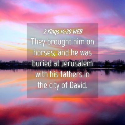 Picture 04 - 2 Kings 14:20 WEB - They brought him on horses; and he was buried at - Bible Verse Picture