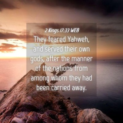Picture 04 - 2 Kings 17:33 WEB - They feared Yahweh, and served their own gods, - Bible Verse Picture