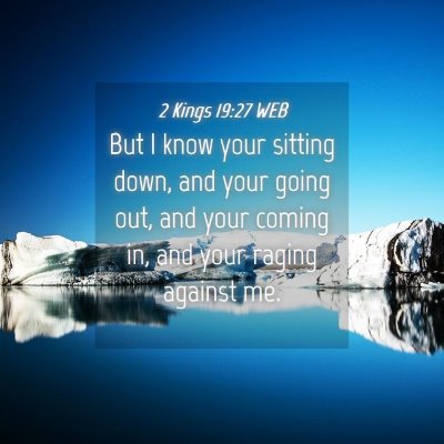 Picture 04 - 2 Kings 19:27 WEB - But I know your sitting down, and your going out, - Bible Verse Picture