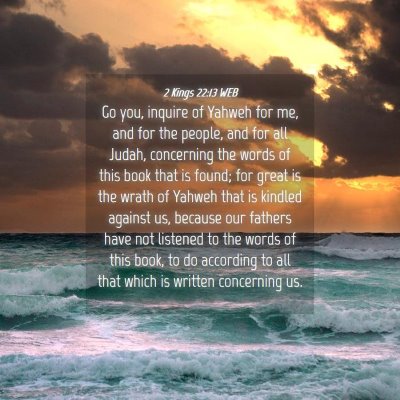 Picture 04 - 2 Kings 22:13 WEB - Go you, inquire of Yahweh for me, and for the - Bible Verse Picture