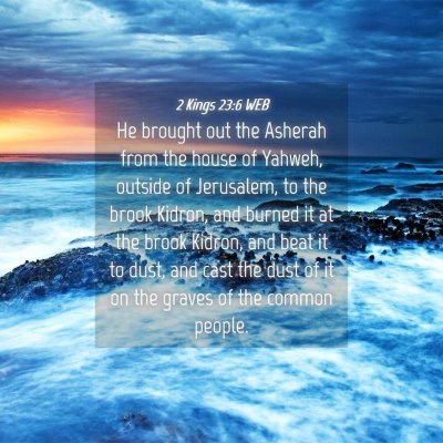 Picture 04 - 2 Kings 23:6 WEB - He brought out the Asherah from the house of - Bible Verse Picture