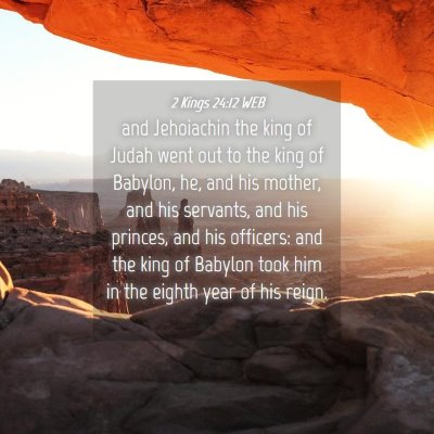 Picture 04 - 2 Kings 24:12 WEB - and Jehoiachin the king of Judah went out to the - Bible Verse Picture