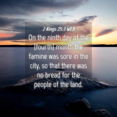 Picture 04 - 2 Kings 25:3 WEB - On the ninth day of the [fourth] month the famine - Bible Verse Picture