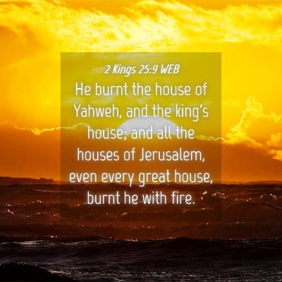 Picture 04 - 2 Kings 25:9 WEB - He burnt the house of Yahweh, and the king's - Bible Verse Picture
