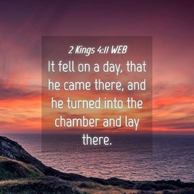 Picture 04 - 2 Kings 4:11 WEB - It fell on a day, that he came there, and he - Bible Verse Picture