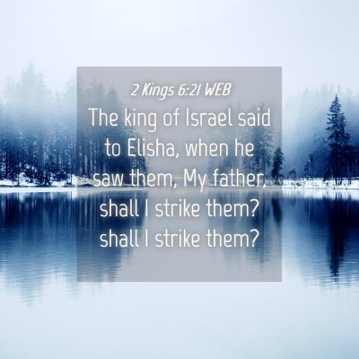 Picture 04 - 2 Kings 6:21 WEB - The king of Israel said to Elisha, when he saw - Bible Verse Picture