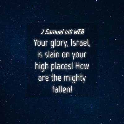 Picture 04 - 2 Samuel 1:19 WEB - Your glory, Israel, is slain on your high places! - Bible Verse Picture