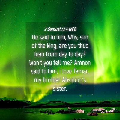 Picture 04 - 2 Samuel 13:4 WEB - He said to him, Why, son of the king, are you - Bible Verse Picture