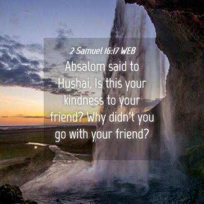 Picture 04 - 2 Samuel 16:17 WEB - Absalom said to Hushai, Is this your kindness to - Bible Verse Picture