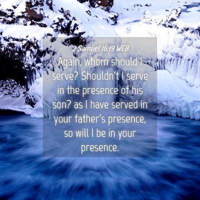 Picture 04 - 2 Samuel 16:19 WEB - Again, whom should I serve? Shouldn't I serve in - Bible Verse Picture