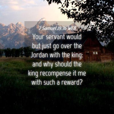 Picture 04 - 2 Samuel 19:36 WEB - Your servant would but just go over the Jordan - Bible Verse Picture