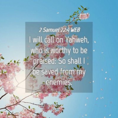 Picture 04 - 2 Samuel 22:4 WEB - I will call on Yahweh, who is worthy to be - Bible Verse Picture