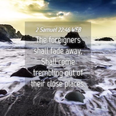 Picture 04 - 2 Samuel 22:46 WEB - The foreigners shall fade away, Shall come - Bible Verse Picture