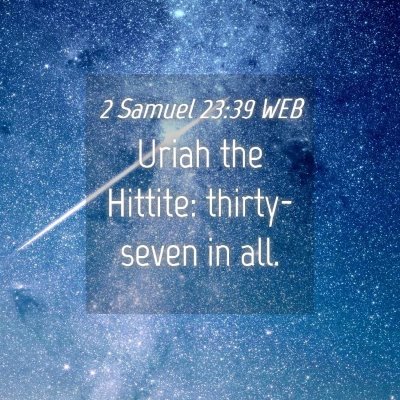 Picture 04 - 2 Samuel 23:39 WEB - Uriah the Hittite: thirty-seven in - Bible Verse Picture