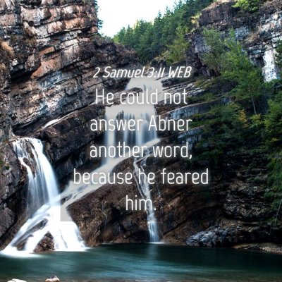 Picture 04 - 2 Samuel 3:11 WEB - He could not answer Abner another word, because - Bible Verse Picture