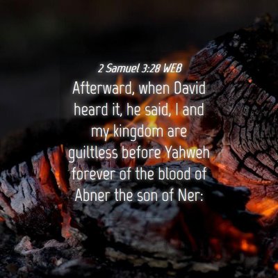 Picture 04 - 2 Samuel 3:28 WEB - Afterward, when David heard it, he said, I and my - Bible Verse Picture