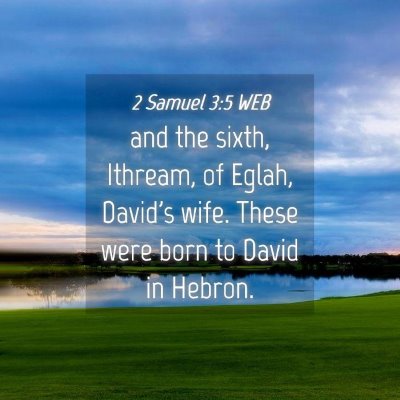 Picture 04 - 2 Samuel 3:5 WEB - and the sixth, Ithream, of Eglah, David's wife. - Bible Verse Picture